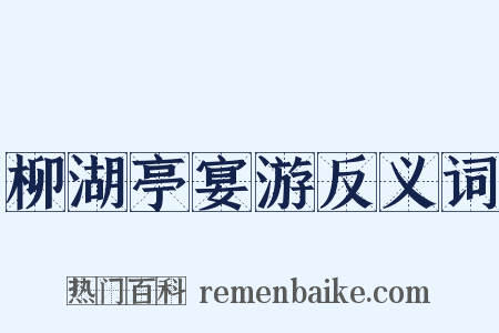 柳湖亭宴游反义词是什么意思的图片
